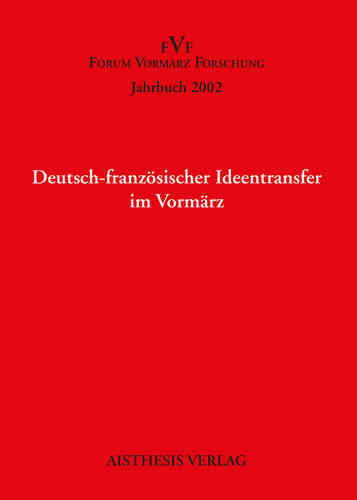 Deutsch-französischer Ideentransfer im Vormärz. Jahrbuch Forum Vormärz Forschung 2002, 8. Jahrgang