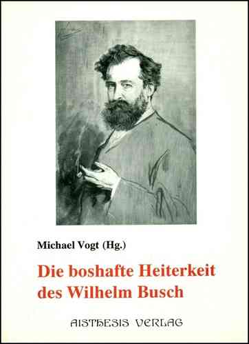 Vogt, Michael: Die boshafte Heiterkeit des Wilhelm Busch