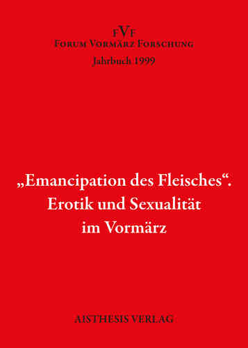 "Emancipation des Fleisches". Erotik und Sexualität im Vormärz. FVF Jahrbuch. 1999, 5. Jahrgang