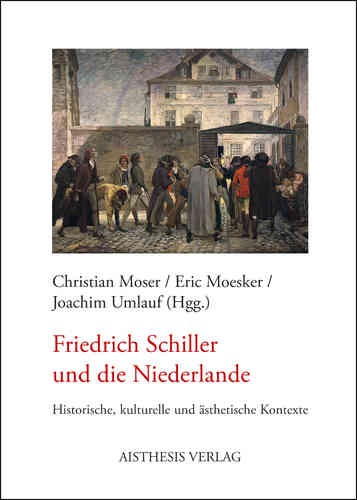 Moser, Christian; Moesker, Eric; Umlauf, Joachim (Hgg.): Friedrich Schiller und die Niederlande
