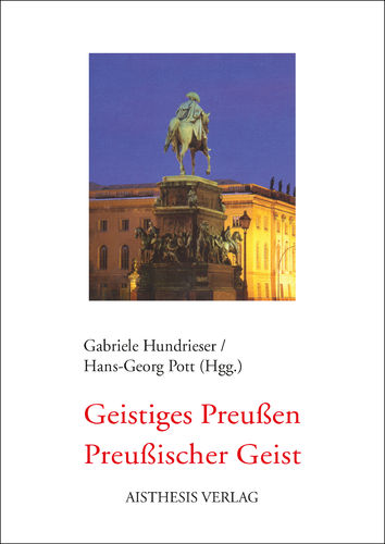 Hundrieser, Gabriele; Pott, Hans-Georg (Hgg.): Geistiges Preussen - Preussischer Geist