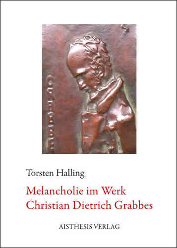 Halling, Torsten: Melancholie im Werk Christian Dietrich Grabbes