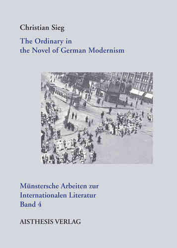 Sieg, Christian: The Ordinary in the Novel of German Modernism