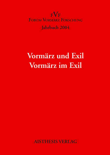 Vormärz und Exil. Vormärz im Exil. Jahrbuch Forum Vormärz Forschung 2004, 10. Jahrgang