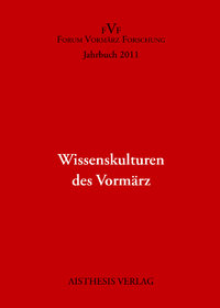 Wissenskulturen des Vormärz. Jahrbuch Forum Vormärz Forschung 2011, 17. Jahrgang