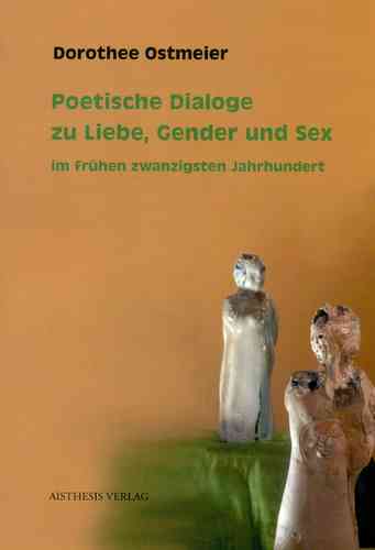Ostmeier, Dorothee: Poetische Dialoge zu Liebe, Gender und Sex im frühen zwanzigsten Jahrhundert