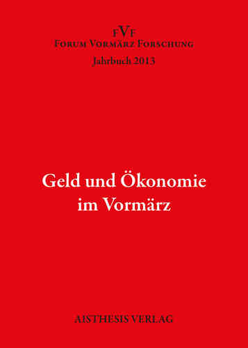 Geld und Ökonomie im Vormärz. Jahrbuch Forum Vormärz Forschung 2013, 19. Jahrgang