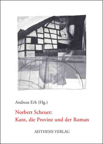 Erb, Andreas (Hg.): Norbert Scheuer: Kant, die Provinz und der Roman