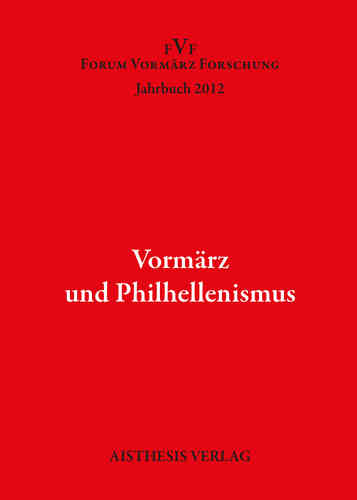 Vormärz und Philhellenismus. Jahrbuch Forum Vormärz Forschung 2012, 18. Jahrgang