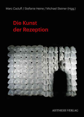 Caduff, Marc / Heine, Stefanie / Steiner, Michael (Hgg.): Die Kunst der Rezeption