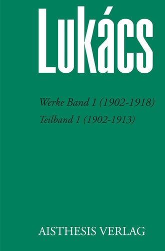 Lukács, Georg: Werke Band 1 (1902-1918) - Teilband 1 (1902-1913)