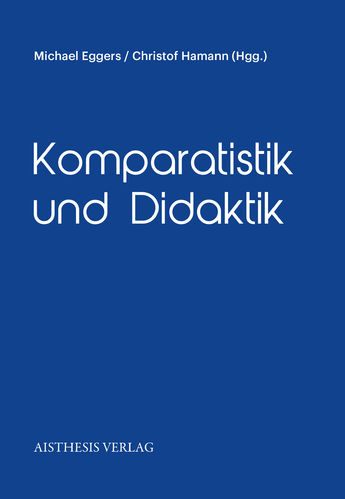 Eggers, Michael / Hamann, Christof (Hgg.):  Komparatistik und Didaktik