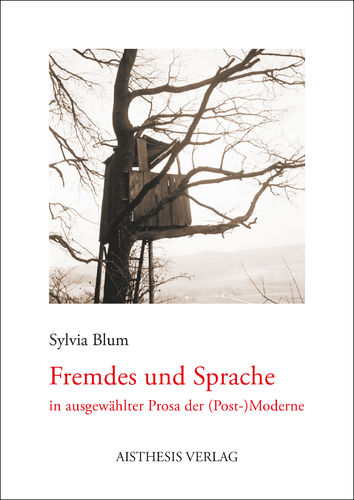 Blum, Sylvia: Fremdes und Sprache in ausgewählter Prosa der (Post-)Moderne