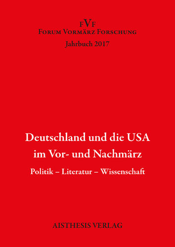 Deutschland und die USA im Vor- und Nachmärz. Forum Vormärz Forschung Jahrbuch 2017, 23. Jg.