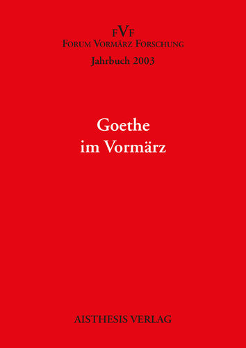 [OA] Goethe im Vormärz. Jahrbuch Forum Vormärz Forschung 2003, 9. Jahrgang