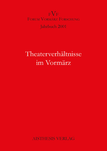 [OA] Theaterverhältnisse im Vormärz. Jahrbuch Forum Vormärz Forschung 2001, 7. Jahrgang