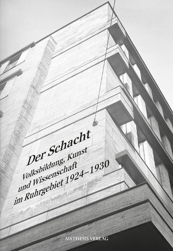 Der Schacht. Volksbildung, Kunst und Wissenschaft im Ruhrgebiet 1924-1930