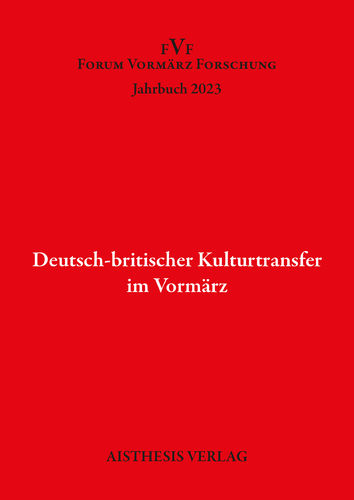 Deutsch-britischer Kulturtransfer. Forum Vormärz Forschung Jahrbuch 2023, 29. Jg.